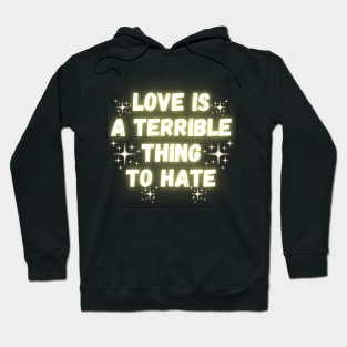 Love Is A Terrible Thing To Hate Hoodie